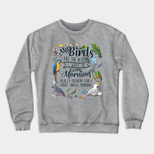 My Birds Are The Reason I Wake Up Every Morning Crewneck Sweatshirt by Psitta